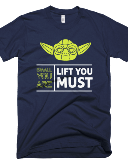 Small You Are Lift You Must - Funny Yoda T-Shirt