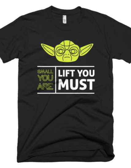 Small You Are Lift You Must - Yoda T-Shirt